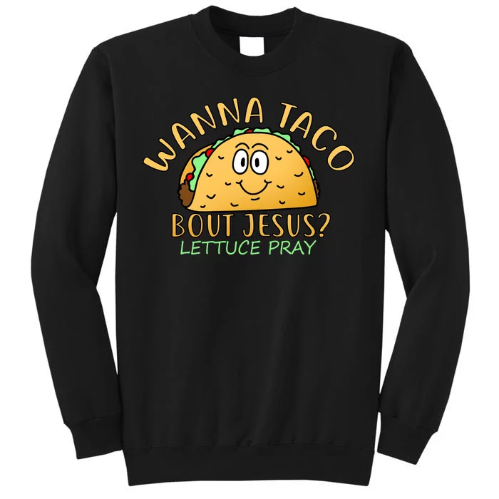 Wanna Taco Bout Jesus? Lettuce Pray Sweatshirt