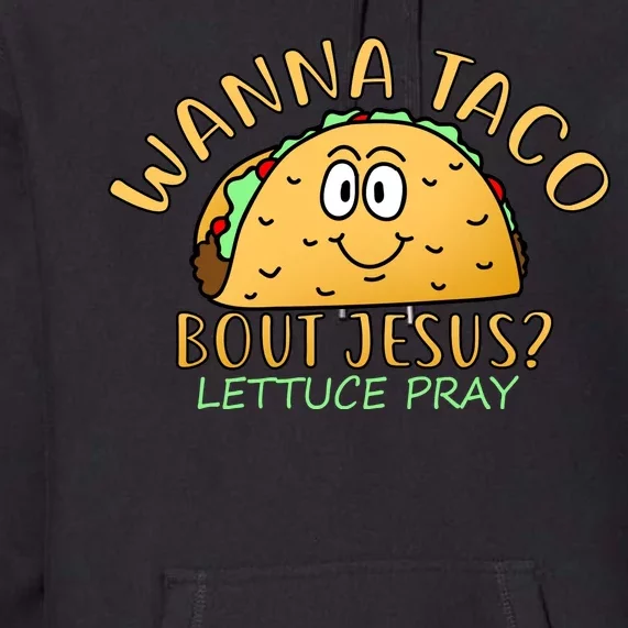 Wanna Taco Bout Jesus? Lettuce Pray Premium Hoodie