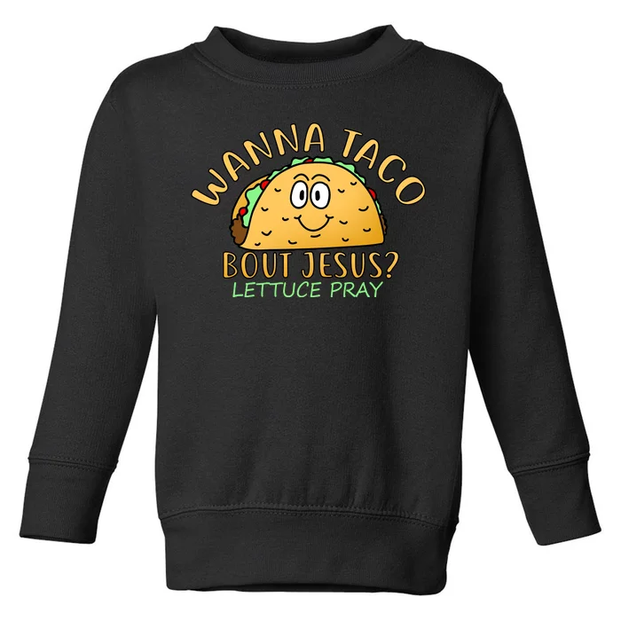 Wanna Taco Bout Jesus? Lettuce Pray Toddler Sweatshirt