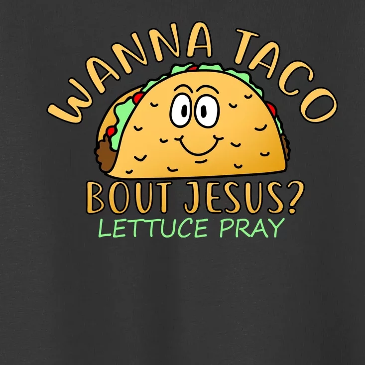 Wanna Taco Bout Jesus? Lettuce Pray Toddler T-Shirt