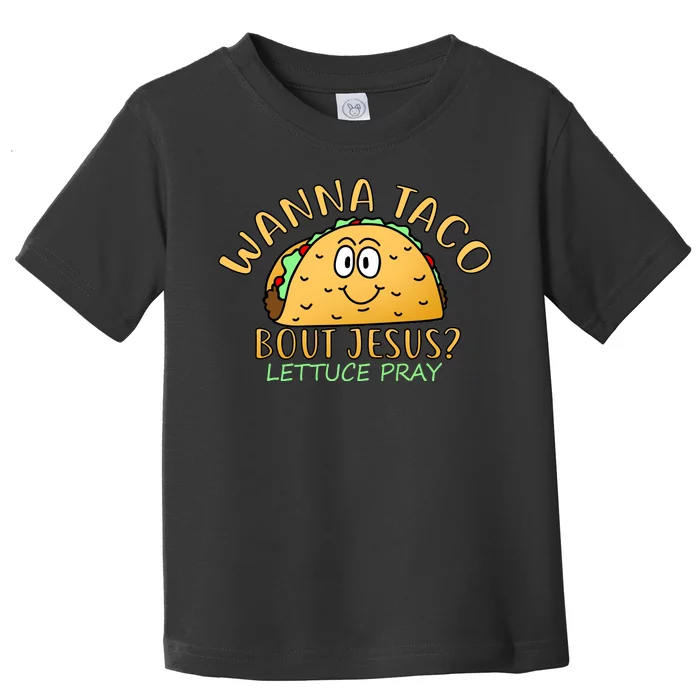 Wanna Taco Bout Jesus? Lettuce Pray Toddler T-Shirt