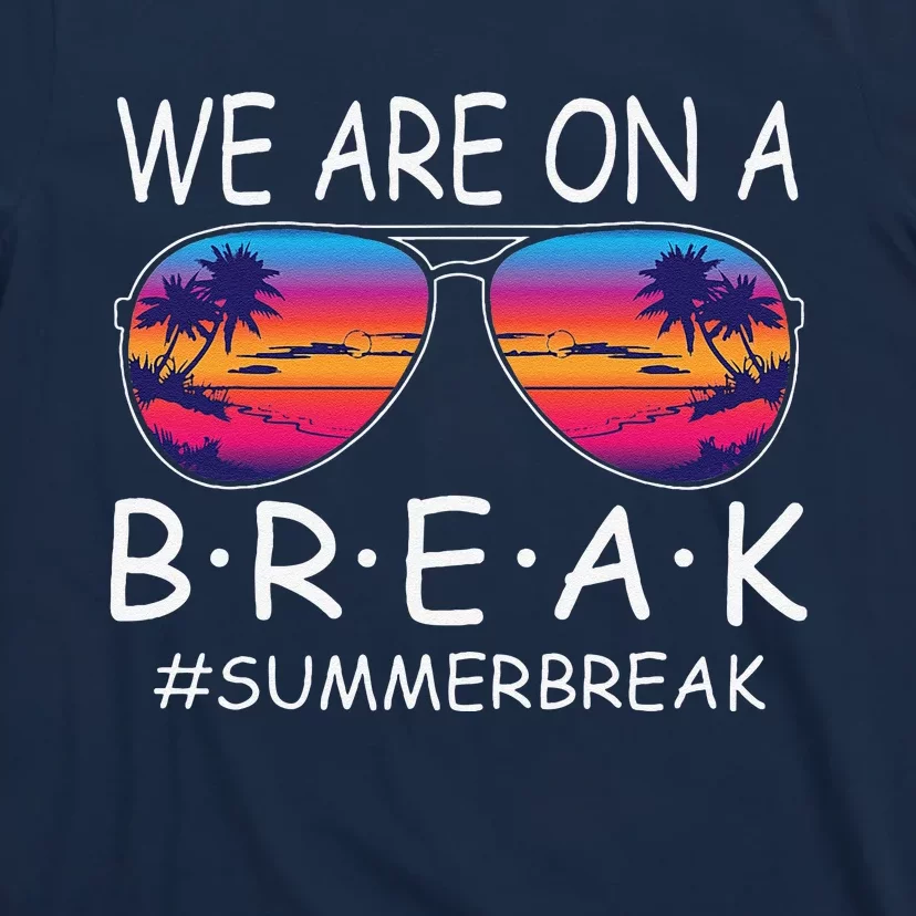 We Are On A Break Teacher Glasses Summer Break Hello Summer T-Shirt