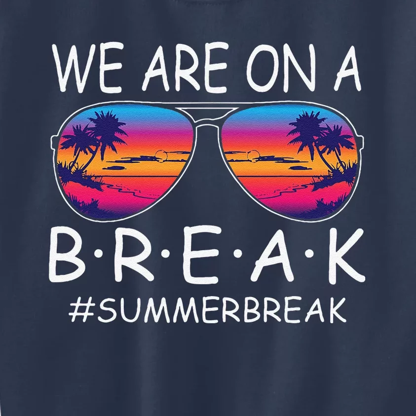 We Are On A Break Teacher Glasses Summer Break Hello Summer Kids Sweatshirt