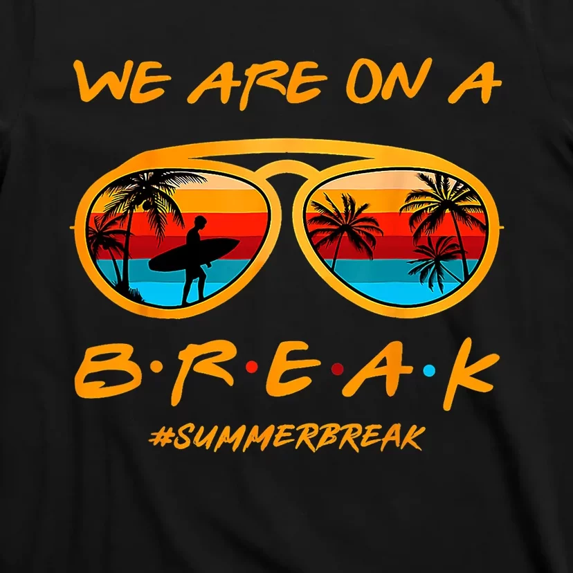 We Are On A Break Teacher Summer Sunglasses Hello Summer T-Shirt