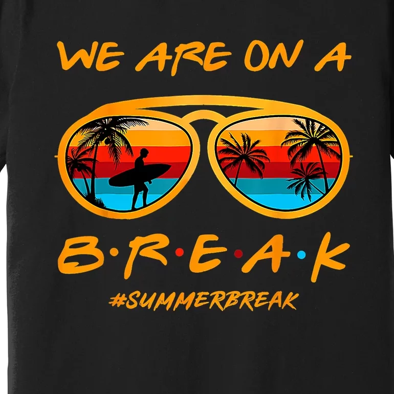 We Are On A Break Teacher Summer Sunglasses Hello Summer Premium T-Shirt