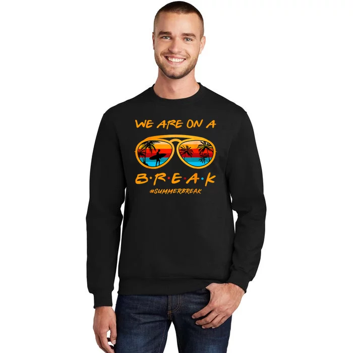 We Are On A Break Teacher Summer Sunglasses Hello Summer Tall Sweatshirt