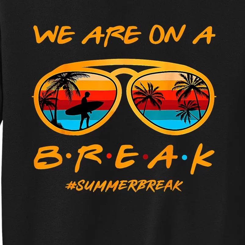 We Are On A Break Teacher Summer Sunglasses Hello Summer Tall Sweatshirt