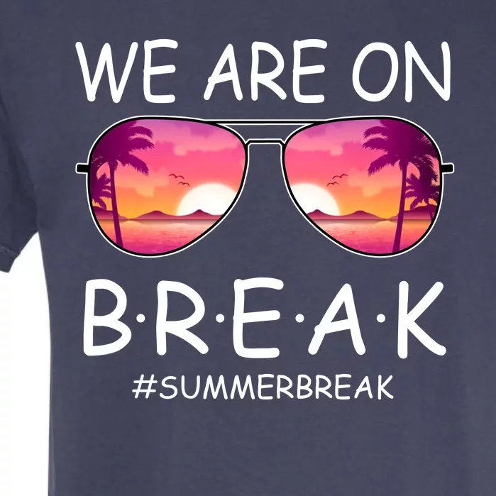 We Are On Break Summer Break Tropical Garment-Dyed Heavyweight T-Shirt