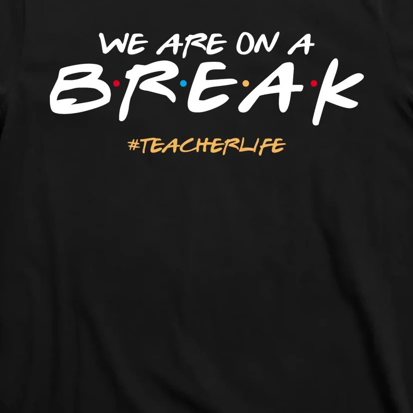 We Are On A Break Teacher Life T-Shirt