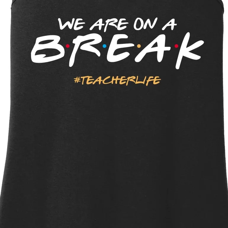 We Are On A Break Teacher Life Ladies Essential Tank