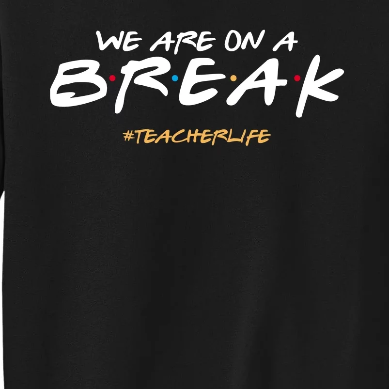 We Are On A Break Teacher Life Tall Sweatshirt