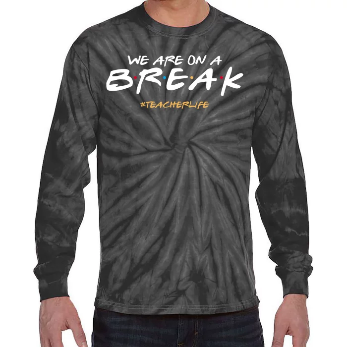 We Are On A Break Teacher Life Tie-Dye Long Sleeve Shirt