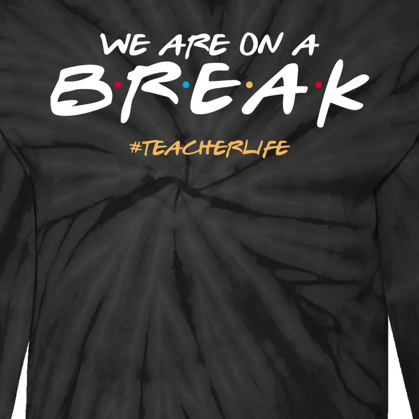 We Are On A Break Teacher Life Tie-Dye Long Sleeve Shirt