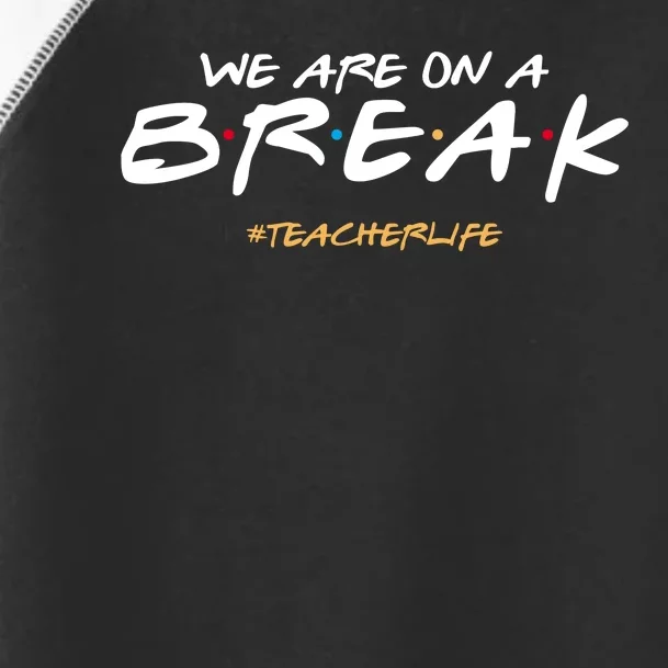 We Are On A Break Teacher Life Toddler Fine Jersey T-Shirt