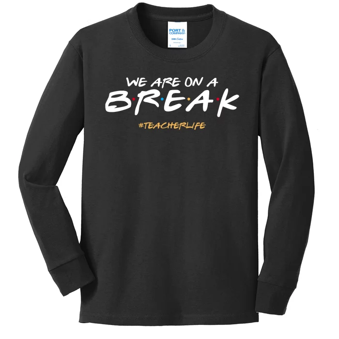 We Are On A Break Teacher Life Kids Long Sleeve Shirt