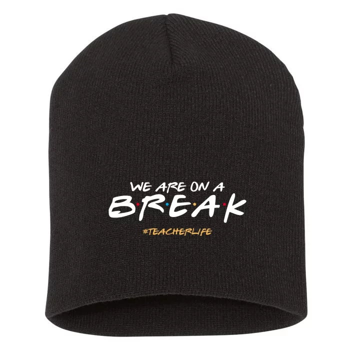 We Are On A Break Teacher Life Short Acrylic Beanie