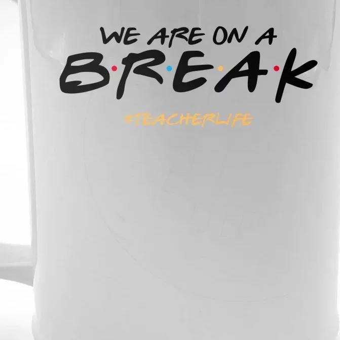 We Are On A Break Teacher Life Front & Back Beer Stein