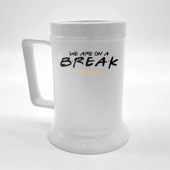 We Are On A Break Teacher Life Front & Back Beer Stein