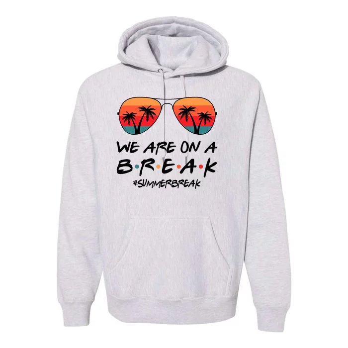 We Are On A Break Hello Summer Vibes Last Day Of School Premium Hoodie