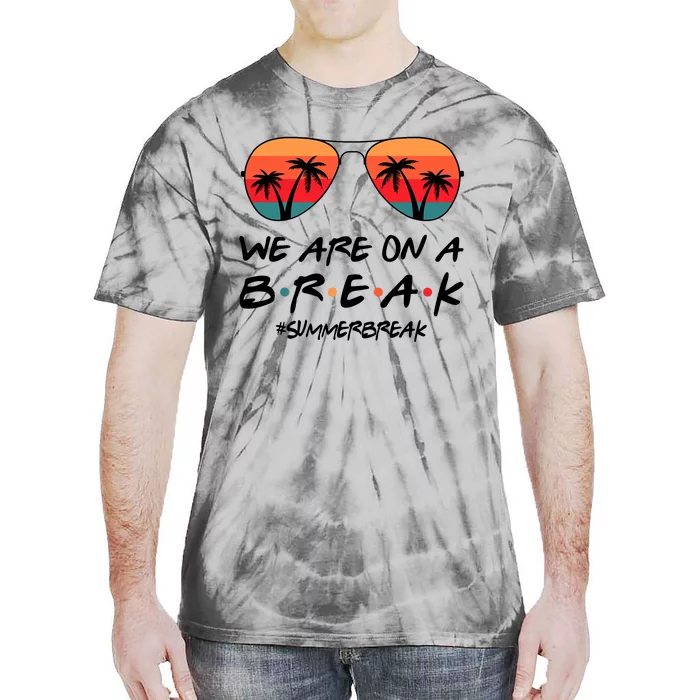 We Are On A Break Hello Summer Vibes Last Day Of School Tie-Dye T-Shirt