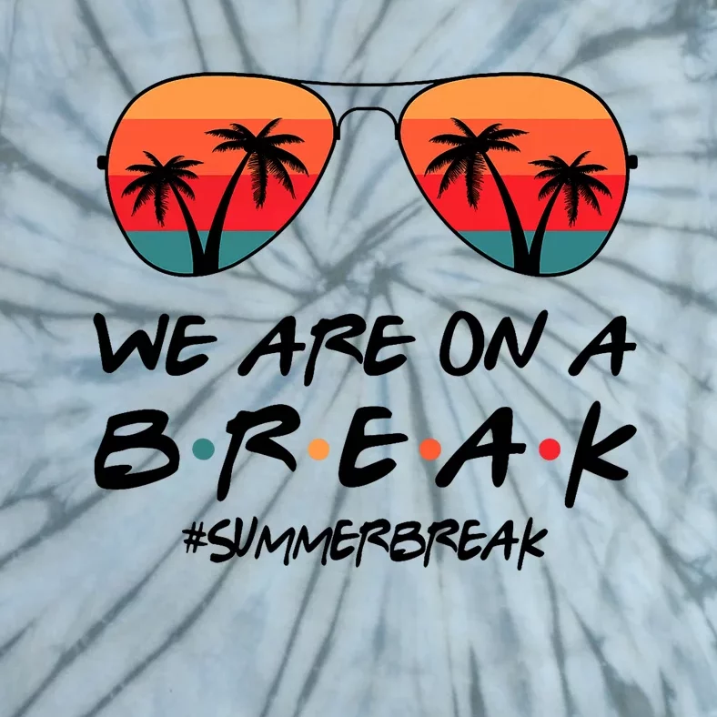 We Are On A Break Hello Summer Vibes Last Day Of School Tie-Dye T-Shirt