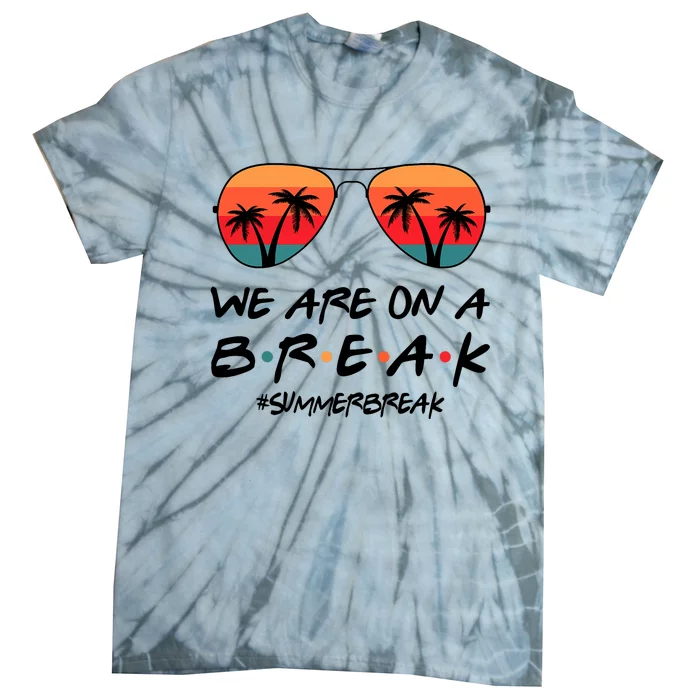 We Are On A Break Hello Summer Vibes Last Day Of School Tie-Dye T-Shirt