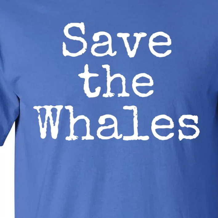 Whale Animal Ocean Conservation Quote Gift Save The Whales Cute Gift Tall T-Shirt