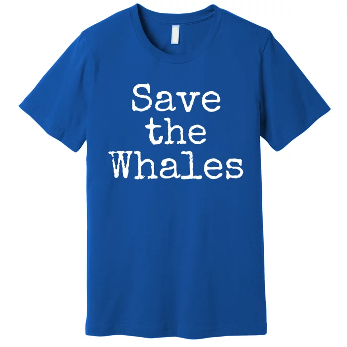 Whale Animal Ocean Conservation Quote Gift Save The Whales Cute Gift Premium T-Shirt