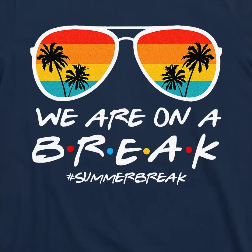 We Are On A Break Teacher End Of School Year Hello Summer T-Shirt