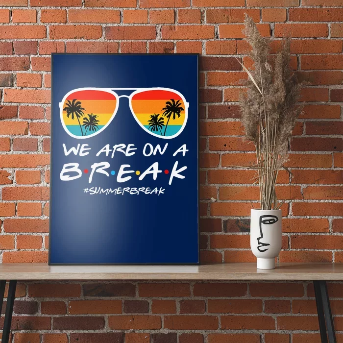 We Are On A Break Teacher End Of School Year Hello Summer Poster