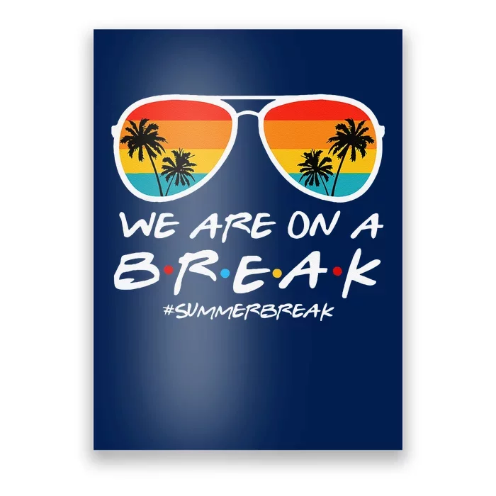 We Are On A Break Teacher End Of School Year Hello Summer Poster