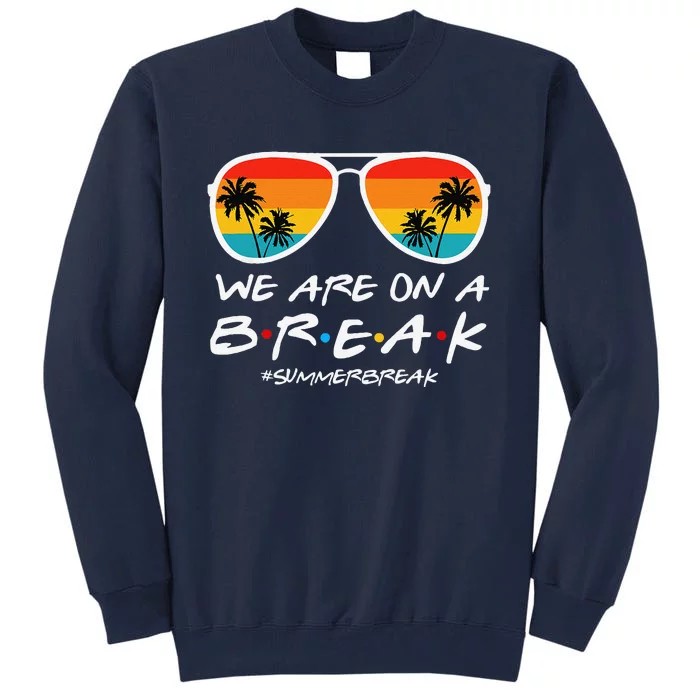 We Are On A Break Teacher End Of School Year Hello Summer Tall Sweatshirt