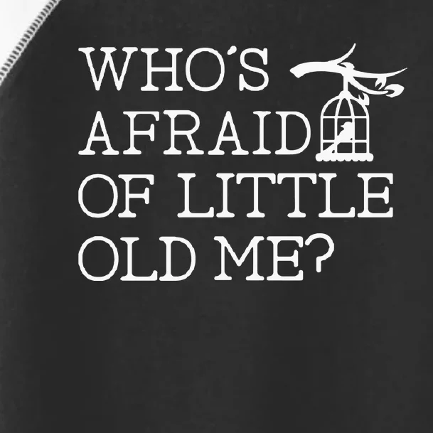 Who Afraid Of Little Old Me Women Toddler Fine Jersey T-Shirt