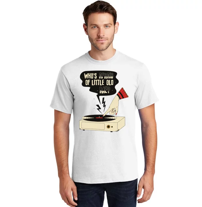 Whos Afraid Of Little Old Me Tall T-Shirt