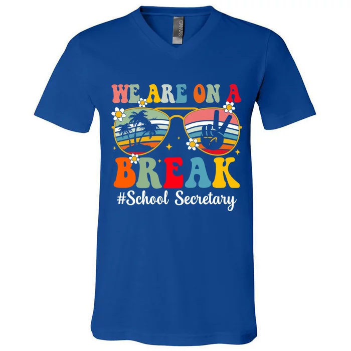 We Are On A Break School Secretary Summer Break Hello Summer Gift V-Neck T-Shirt