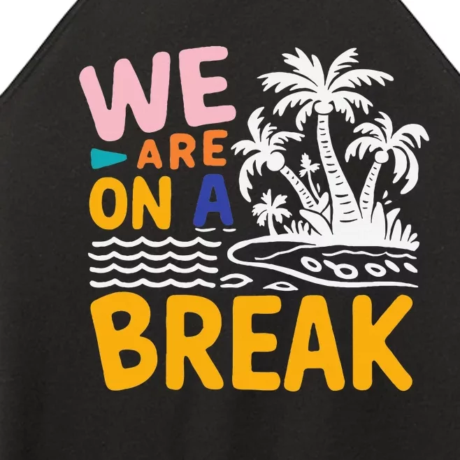 We Are On A Break Summer Vacation Women’s Perfect Tri Rocker Tank