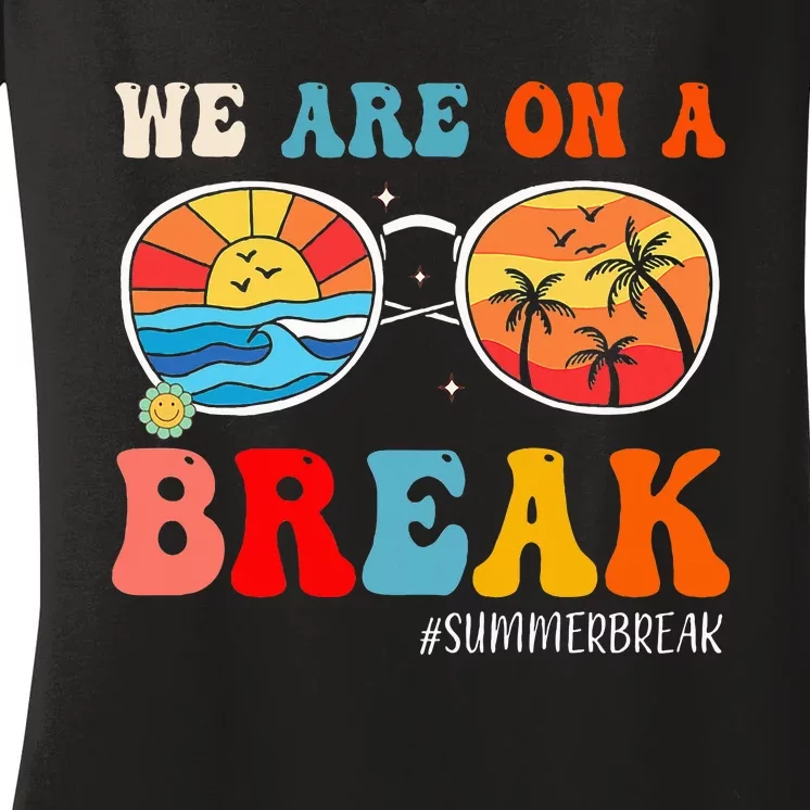 We Are On A Break Teacher Retro Groovy Summer Break Teachers Women's V-Neck T-Shirt