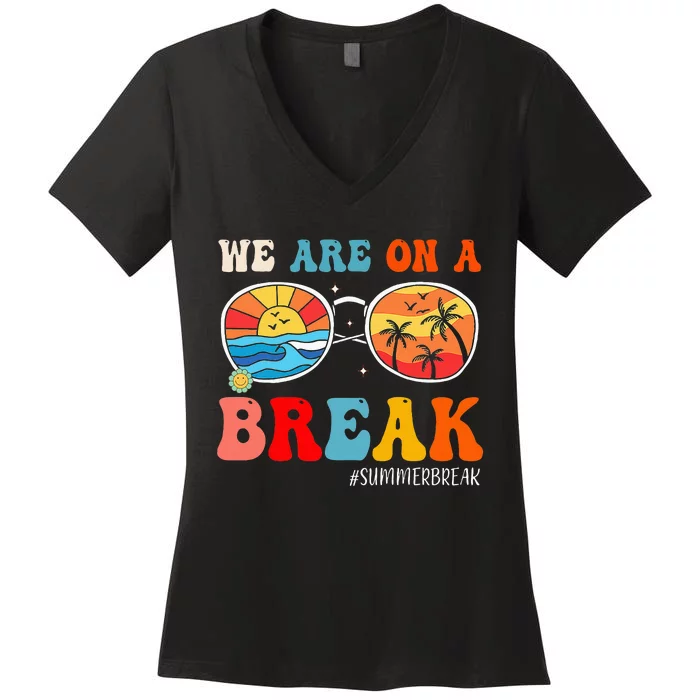 We Are On A Break Teacher Retro Groovy Summer Break Teachers Women's V-Neck T-Shirt