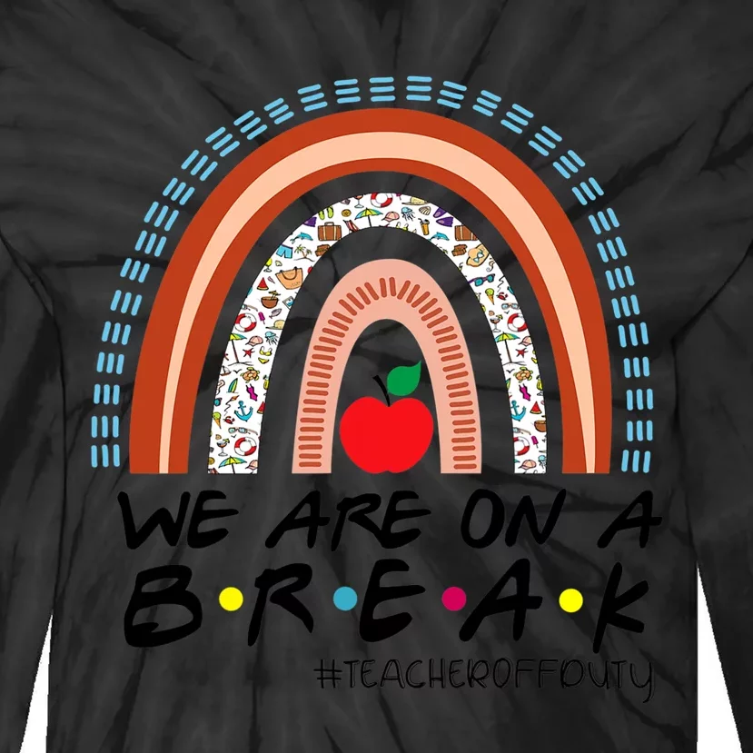 We Are On A Break Summer Break Teacher Off Duty Tie-Dye Long Sleeve Shirt