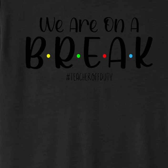 We Are On A Break Teacher Off Duty Summer Vacation ChromaSoft Performance T-Shirt