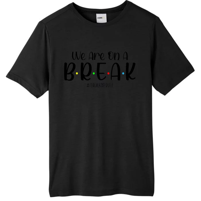 We Are On A Break Teacher Off Duty Summer Vacation ChromaSoft Performance T-Shirt