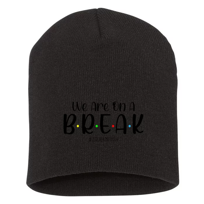 We Are On A Break Teacher Off Duty Summer Vacation Short Acrylic Beanie