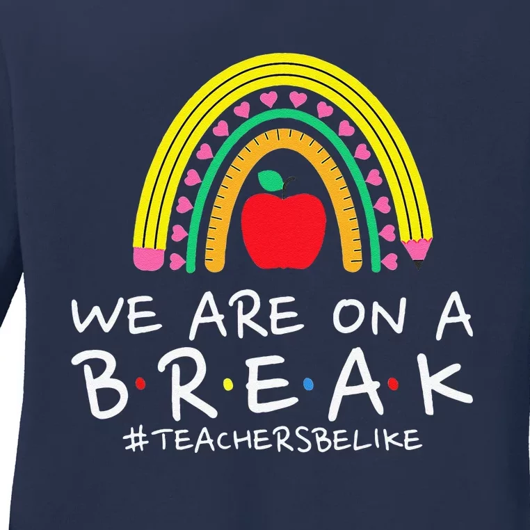 We Are On A Break Teacher Be Like Last Day Of School Rainbow Ladies Long Sleeve Shirt