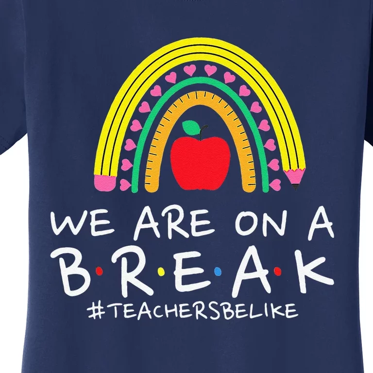 We Are On A Break Teacher Be Like Last Day Of School Rainbow Women's T-Shirt