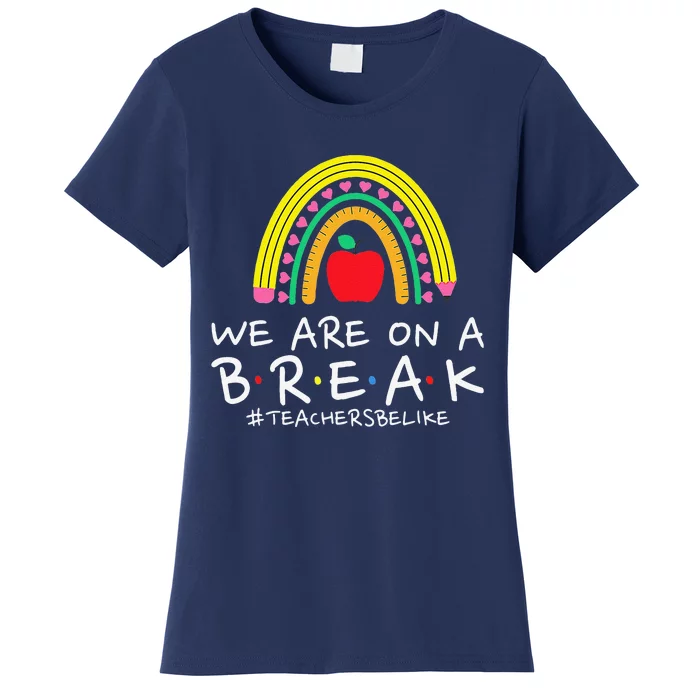 We Are On A Break Teacher Be Like Last Day Of School Rainbow Women's T-Shirt