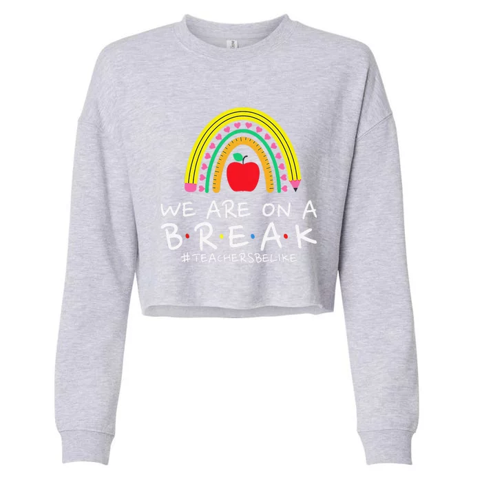 We Are On A Break Teacher Be Like Last Day Of School Rainbow Cropped Pullover Crew