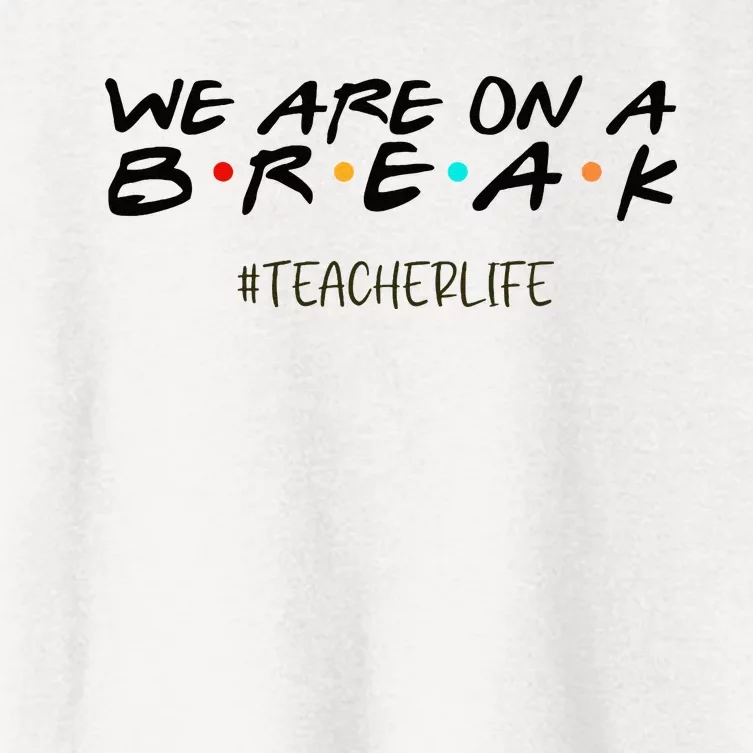 We Are On A Break Off Duty Teacher Life Summer Vacation Women's Crop Top Tee