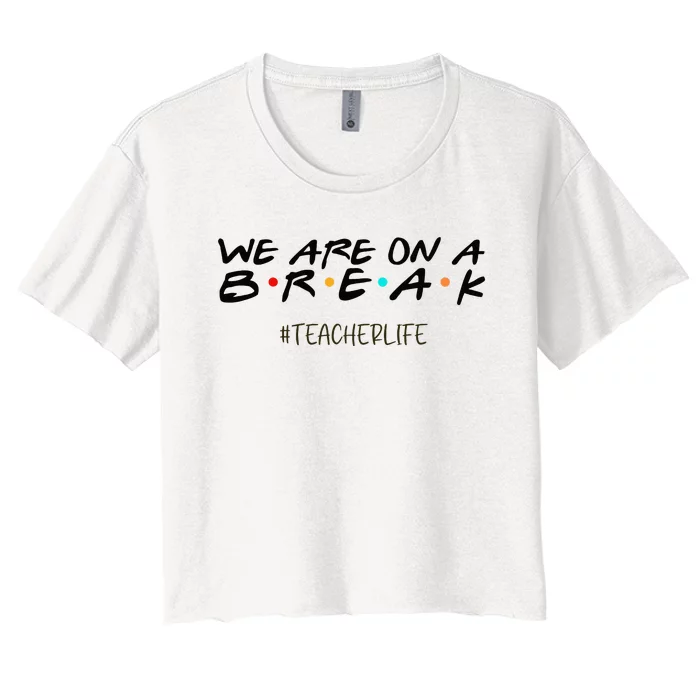 We Are On A Break Off Duty Teacher Life Summer Vacation Women's Crop Top Tee