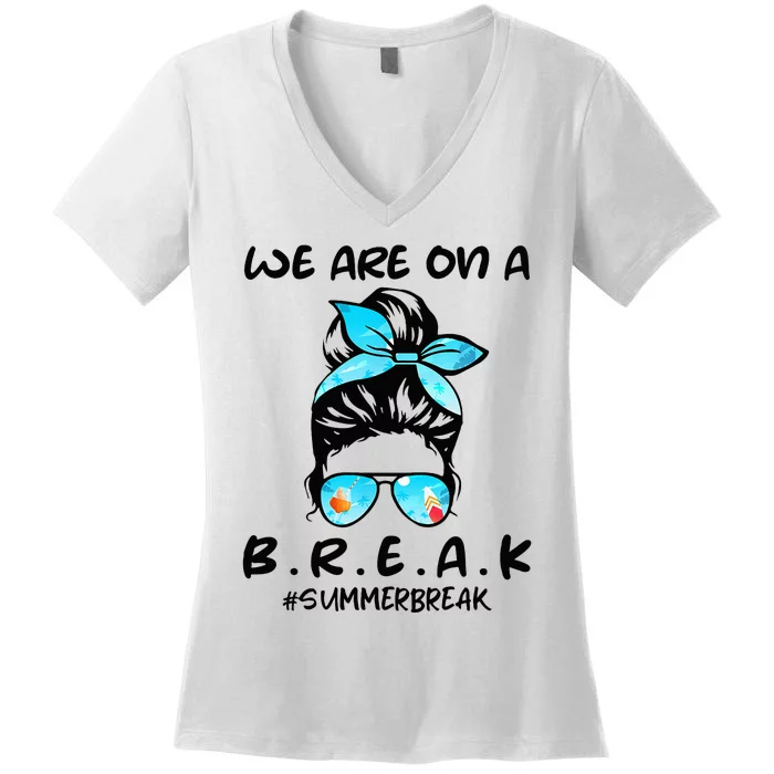 We Are On A Break Teacher Summer Break Hello Summer Teacher Women's V-Neck T-Shirt