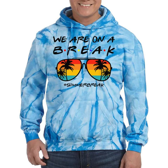 We Are On A Break Teacher Glasses Summer Break Hello Summer Tie Dye Hoodie